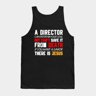 A DIRECTOR CAN ENTERTAIN YOUR SOUL BUT CAN'T SAVE IT FROM DEATH IF YOU WANT A SAVIOR THERE IS JESUS Tank Top